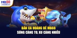 Bắn Cá Hoàng Đế MB88 - Súng Càng To, Xu Càng Nhiều