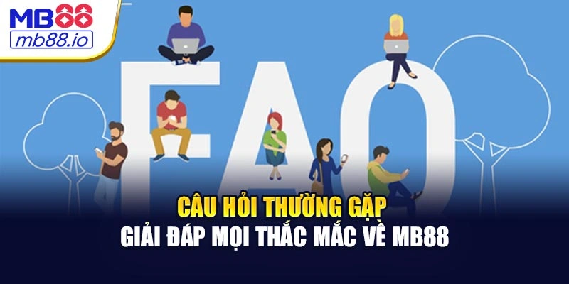 Câu Hỏi Thường Gặp - Giải Đáp Mọi Thắc Mắc Về MB88