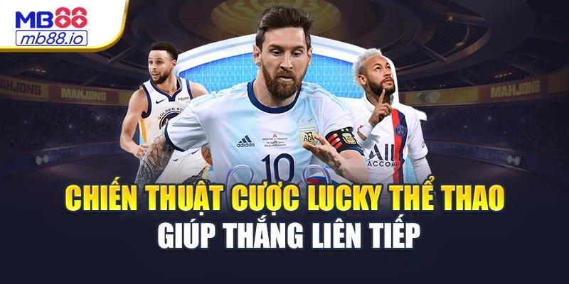 Chiến thuật cược Lucky thể thao giúp thắng liên tiếp