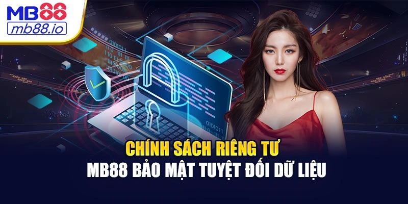 Chính Sách Riêng Tư - MB88 Bảo Mật Tuyệt Đối Dữ Liệu