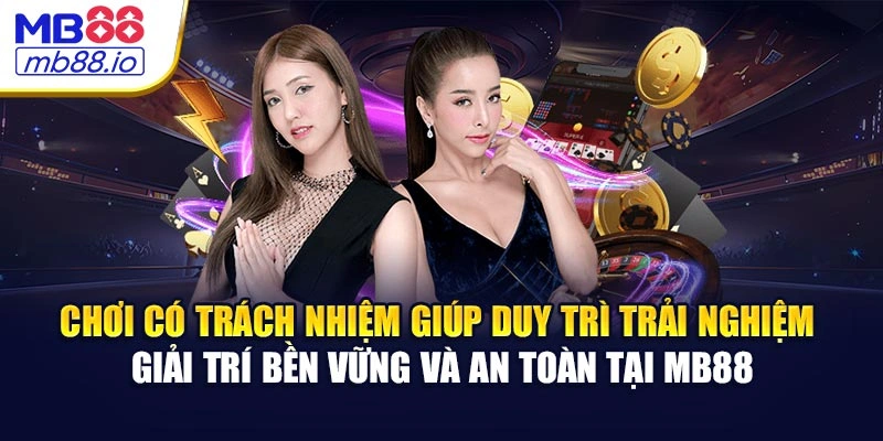 Chơi có trách nhiệm giúp duy trì trải nghiệm giải trí bền vững và an toàn tại MB88