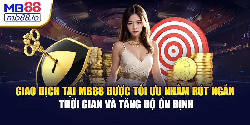 Giao dịch tại MB88 được tối ưu nhằm rút ngắn thời gian và tăng độ ổn định