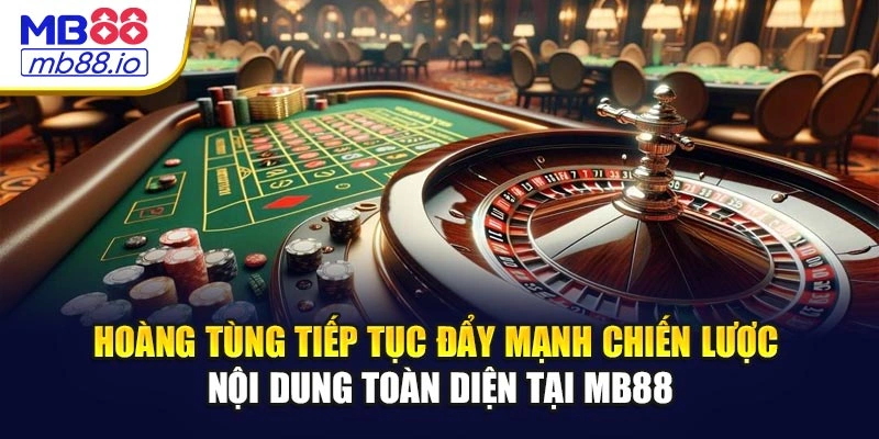 Hoàng Tùng tiếp tục đẩy mạnh chiến lược nội dung toàn diện tại MB88