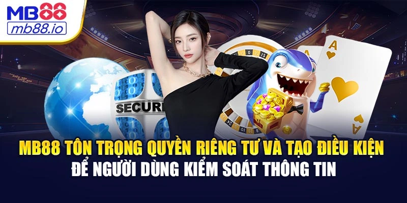 MB88 tôn trọng quyền riêng tư và tạo điều kiện để người dùng kiểm soát thông tin