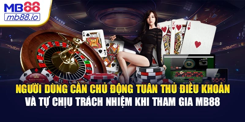 Người dùng cần chủ động tuân thủ điều khoản và tự chịu trách nhiệm khi tham gia MB88