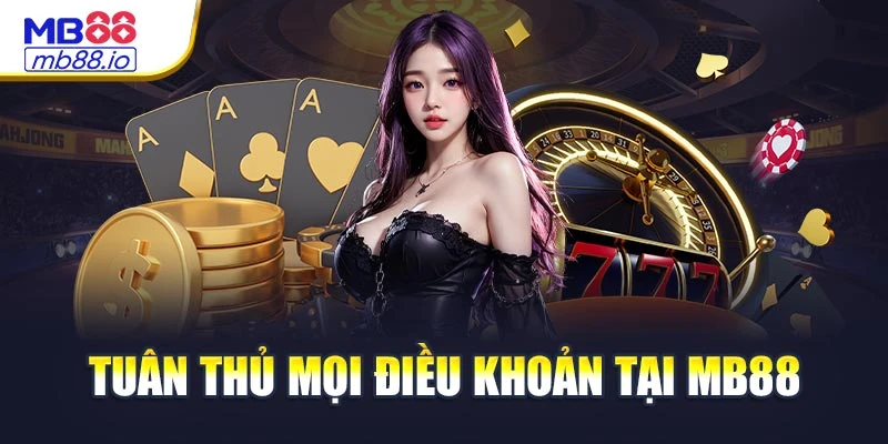 Tuân thủ mọi điều khoản tại MB88 là bảo vệ bạn và bảo vệ chúng tôi!